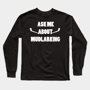 Ask me about mudlarking - white text Long Sleeve T-Shirt